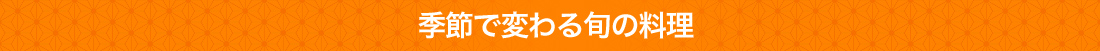 季節で変わる旬の料理